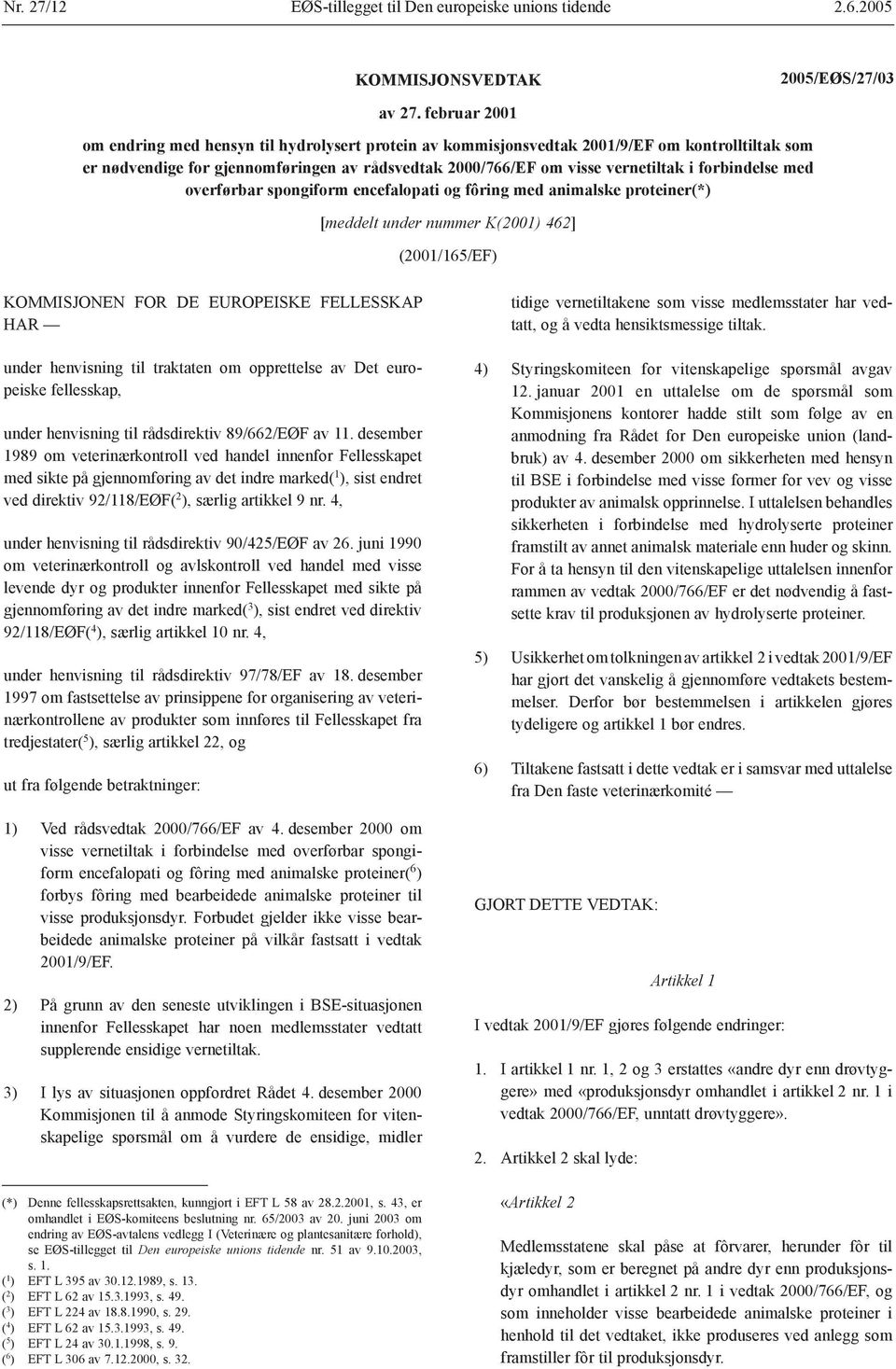 forbindelse med overførbar spongiform encefalopati og fôring med animalske proteiner(*) [meddelt under nummer K(2001) 462] (2001/165/EF) KOMMISJOE FOR DE EUROPEISKE FELLESSKAP HAR under henvisning