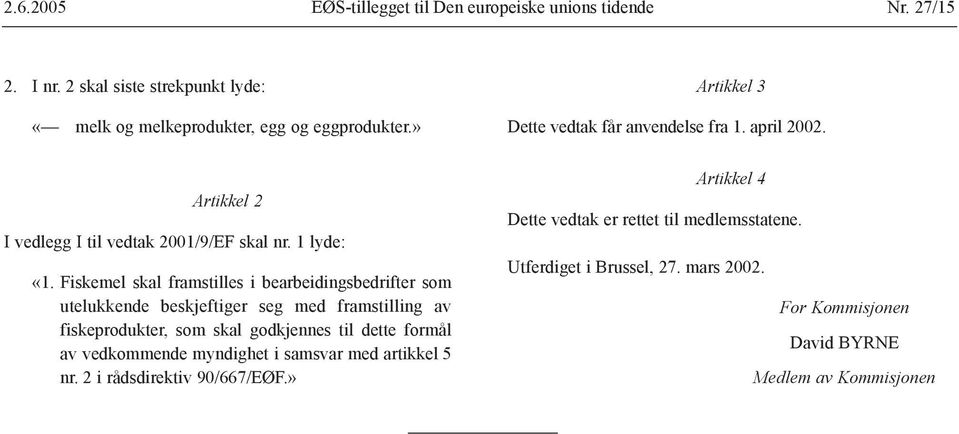 Fiskemel skal framstilles i bearbeidingsbedrifter som utelukkende beskjeftiger seg med framstilling av fiskeprodukter, som skal godkjennes til dette formål av