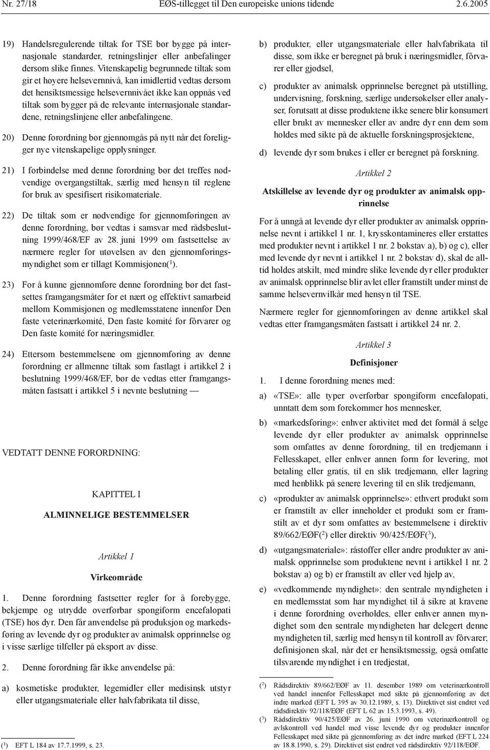 standardene, retningslinjene eller anbefalingene. 20) Denne forordning bør gjennomgås på nytt når det foreligger nye vitenskapelige opplysninger.