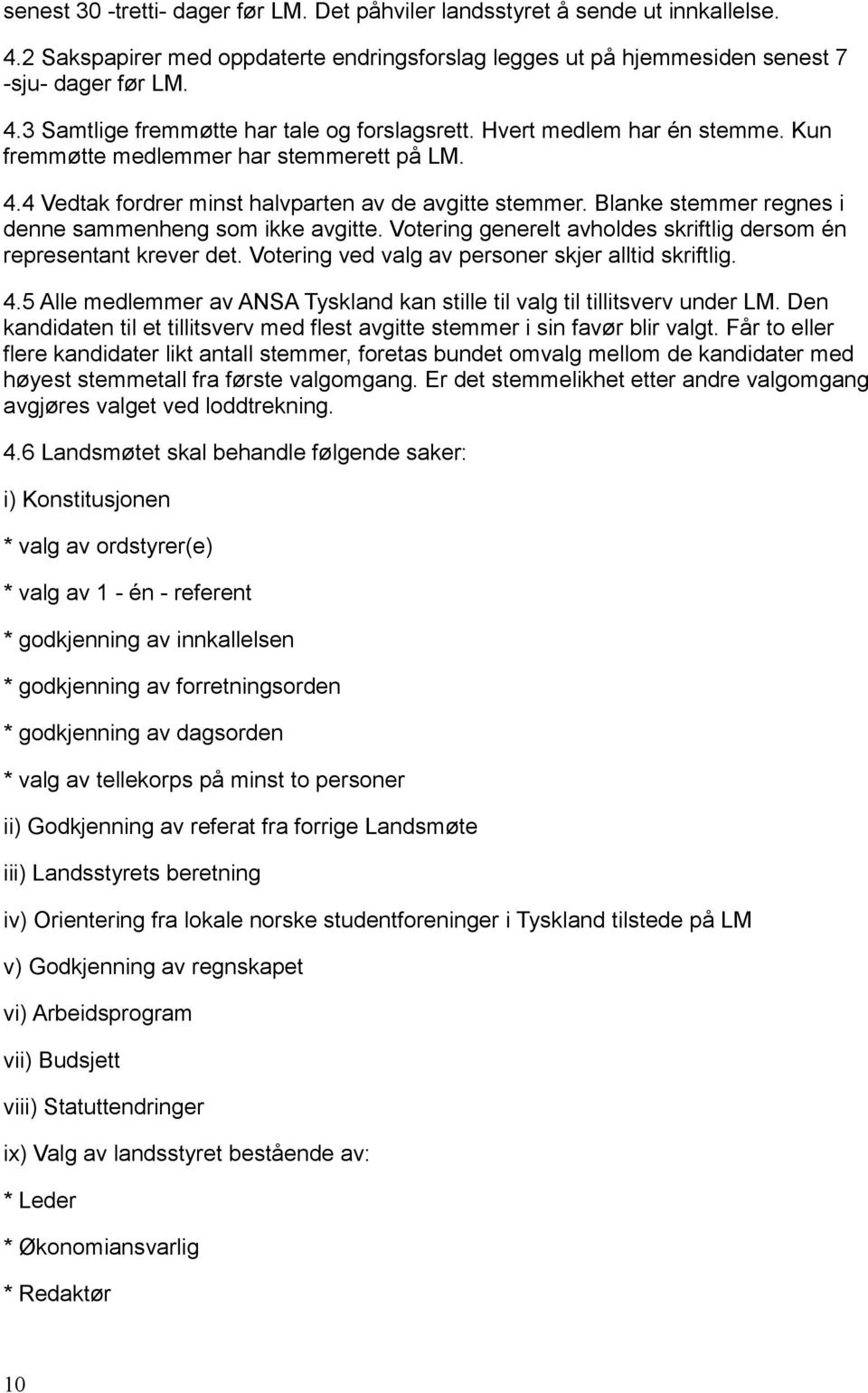 Votering generelt avholdes skriftlig dersom én representant krever det. Votering ved valg av personer skjer alltid skriftlig. 4.