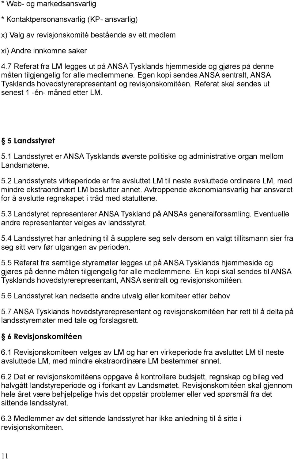 Egen kopi sendes ANSA sentralt, ANSA Tysklands hovedstyrerepresentant og revisjonskomitéen. Referat skal sendes ut senest 1 -én- måned etter LM. 5 Landsstyret 5.