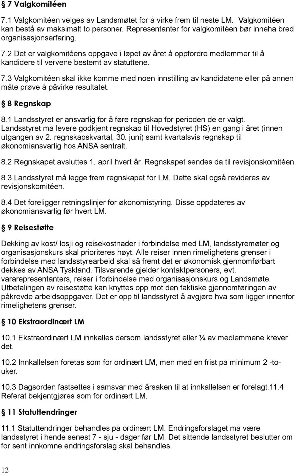 8 Regnskap 8.1 Landsstyret er ansvarlig for å føre regnskap for perioden de er valgt. Landsstyret må levere godkjent regnskap til Hovedstyret (HS) en gang i året (innen utgangen av 2.