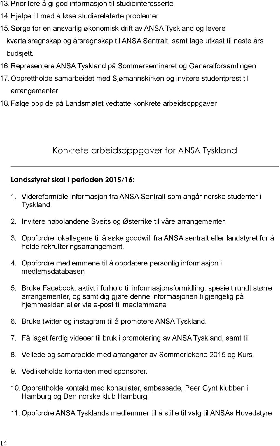 Representere ANSA Tyskland på Sommerseminaret og Generalforsamlingen 17.Opprettholde samarbeidet med Sjømannskirken og invitere studentprest til arrangementer 18.