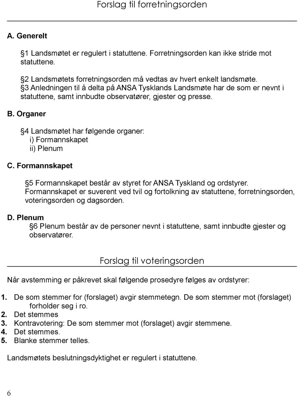 Organer 4 Landsmøtet har følgende organer: i) Formannskapet ii) Plenum C. Formannskapet 5 Formannskapet består av styret for ANSA Tyskland og ordstyrer.