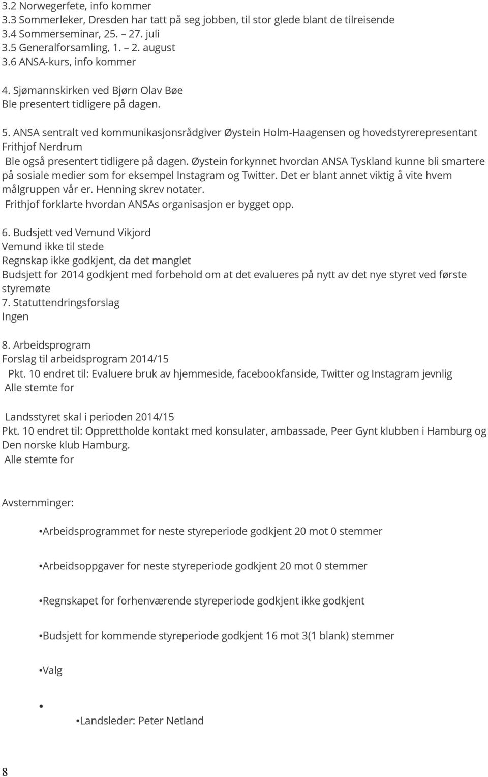 ANSA sentralt ved kommunikasjonsrådgiver Øystein Holm-Haagensen og hovedstyrerepresentant Frithjof Nerdrum Ble også presentert tidligere på dagen.