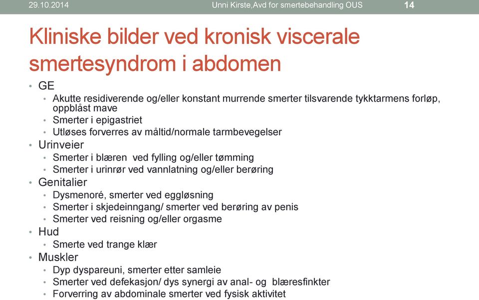 tykktarmens forløp, oppblåst mave Smerter i epigastriet Utløses forverres av måltid/normale tarmbevegelser Urinveier Smerter i blæren ved fylling og/eller tømming Smerter i urinrør