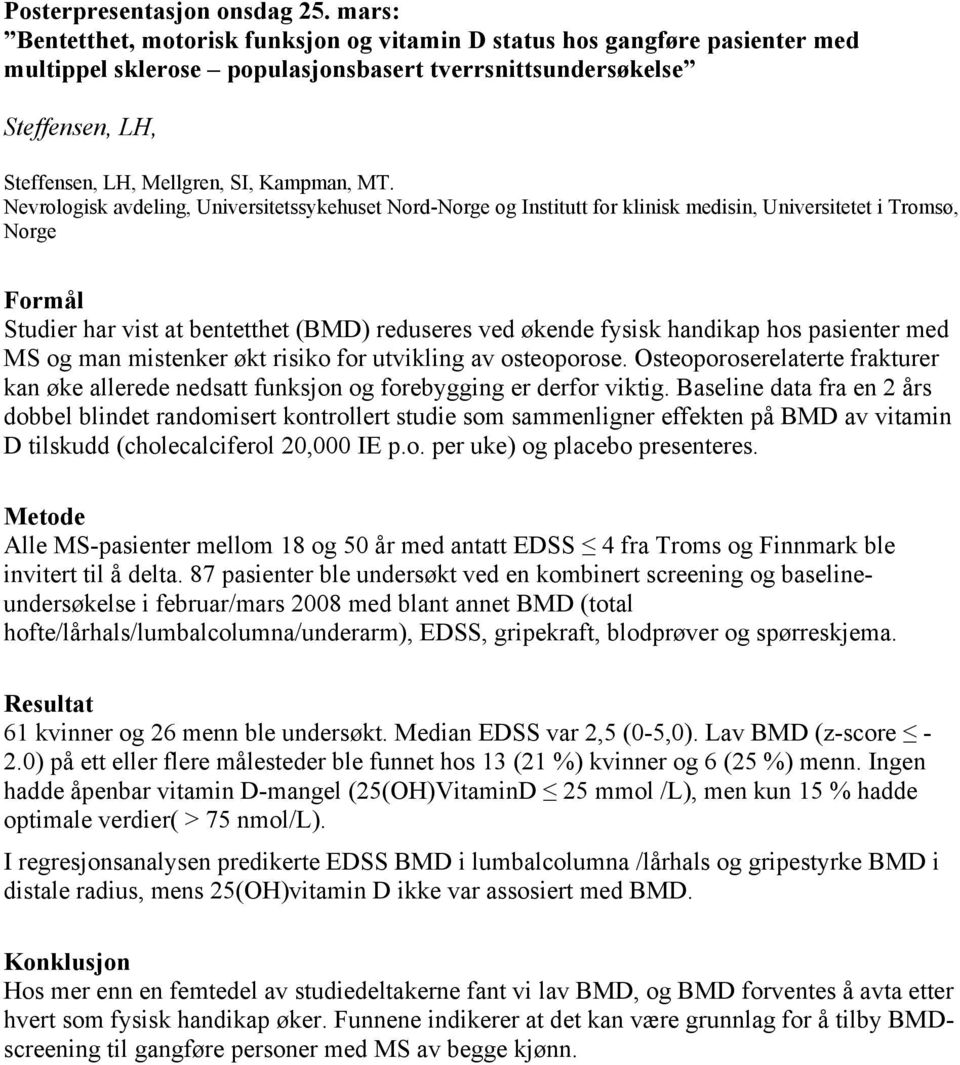 hos pasienter med MS og man mistenker økt risiko for utvikling av osteoporose. Osteoporoserelaterte frakturer kan øke allerede nedsatt funksjon og forebygging er derfor viktig.