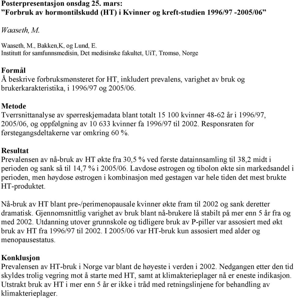 2005/06. Metode Tverrsnittanalyse av spørreskjemadata blant totalt 15 100 kvinner 48-62 år i 1996/97, 2005/06, og oppfølgning av 10 633 kvinner fa 1996/97 til 2002.