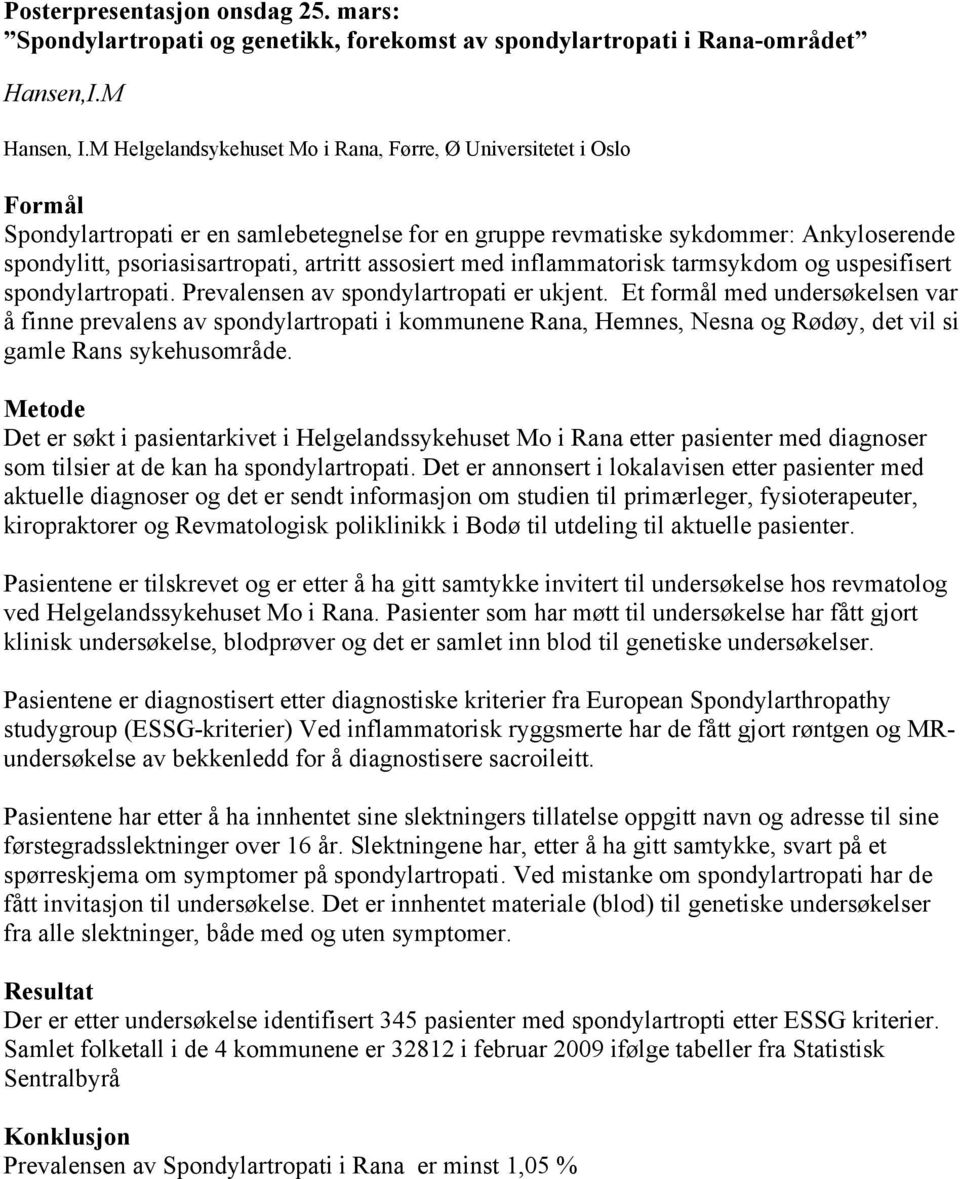 assosiert med inflammatorisk tarmsykdom og uspesifisert spondylartropati. Prevalensen av spondylartropati er ukjent.