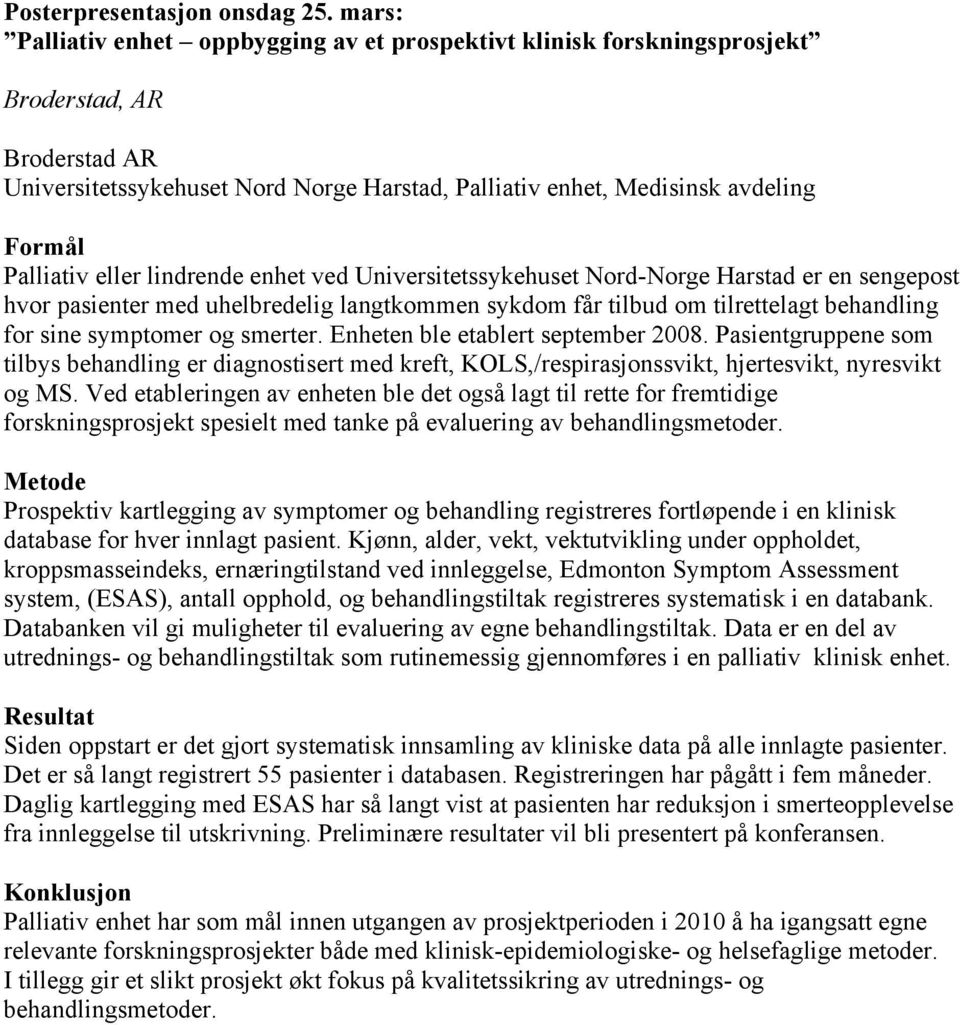 smerter. Enheten ble etablert september 2008. Pasientgruppene som tilbys behandling er diagnostisert med kreft, KOLS,/respirasjonssvikt, hjertesvikt, nyresvikt og MS.