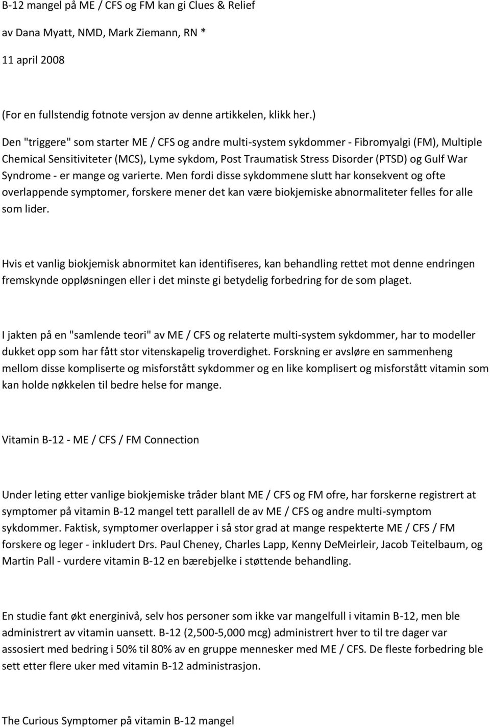 Syndrome - er mange og varierte. Men fordi disse sykdommene slutt har konsekvent og ofte overlappende symptomer, forskere mener det kan være biokjemiske abnormaliteter felles for alle som lider.