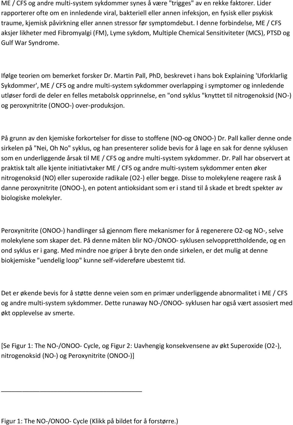 I denne forbindelse, ME / CFS aksjer likheter med Fibromyalgi (FM), Lyme sykdom, Multiple Chemical Sensitiviteter (MCS), PTSD og Gulf War Syndrome. Ifølge teorien om bemerket forsker Dr.