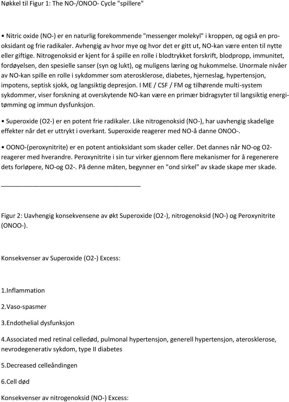 Nitrogenoksid er kjent for å spille en rolle i blodtrykket forskrift, blodpropp, immunitet, fordøyelsen, den spesielle sanser (syn og lukt), og muligens læring og hukommelse.