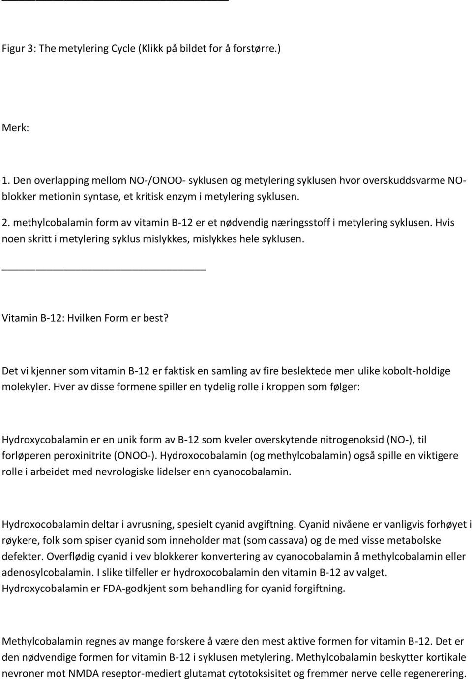 methylcobalamin form av vitamin B-12 er et nødvendig næringsstoff i metylering syklusen. Hvis noen skritt i metylering syklus mislykkes, mislykkes hele syklusen. Vitamin B-12: Hvilken Form er best?