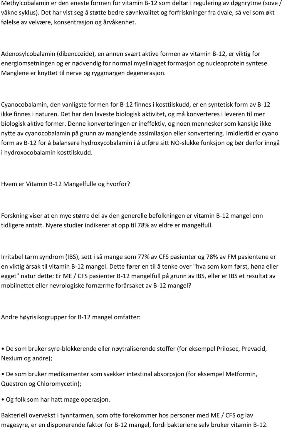 Adenosylcobalamin (dibencozide), en annen svært aktive formen av vitamin B-12, er viktig for energiomsetningen og er nødvendig for normal myelinlaget formasjon og nucleoprotein syntese.