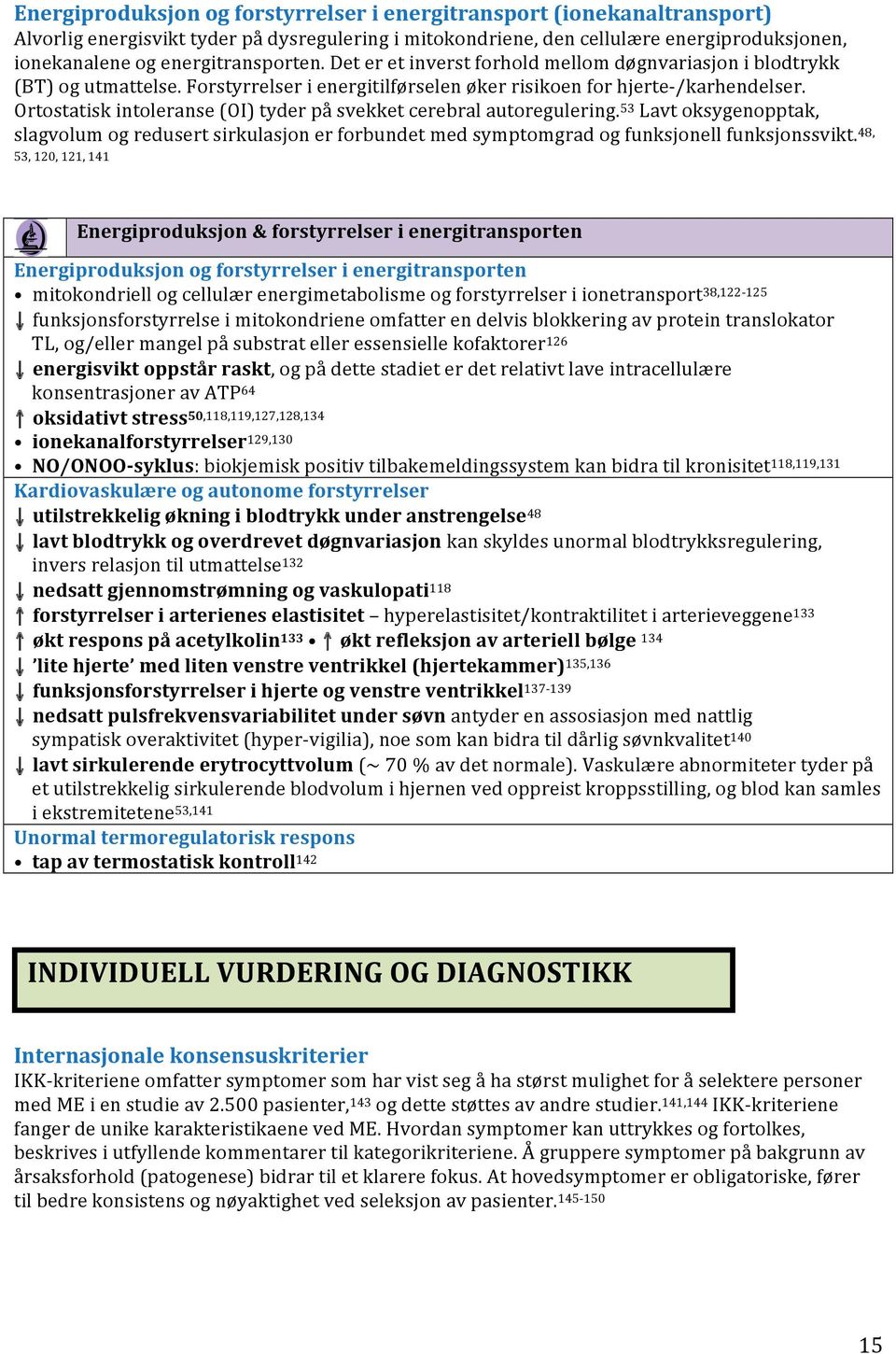 Ortostatisk intoleranse (OI) tyder på svekket cerebral autoregulering. 53 Lavt oksygenopptak, slagvolum og redusert sirkulasjon er forbundet med symptomgrad og funksjonell funksjonssvikt.