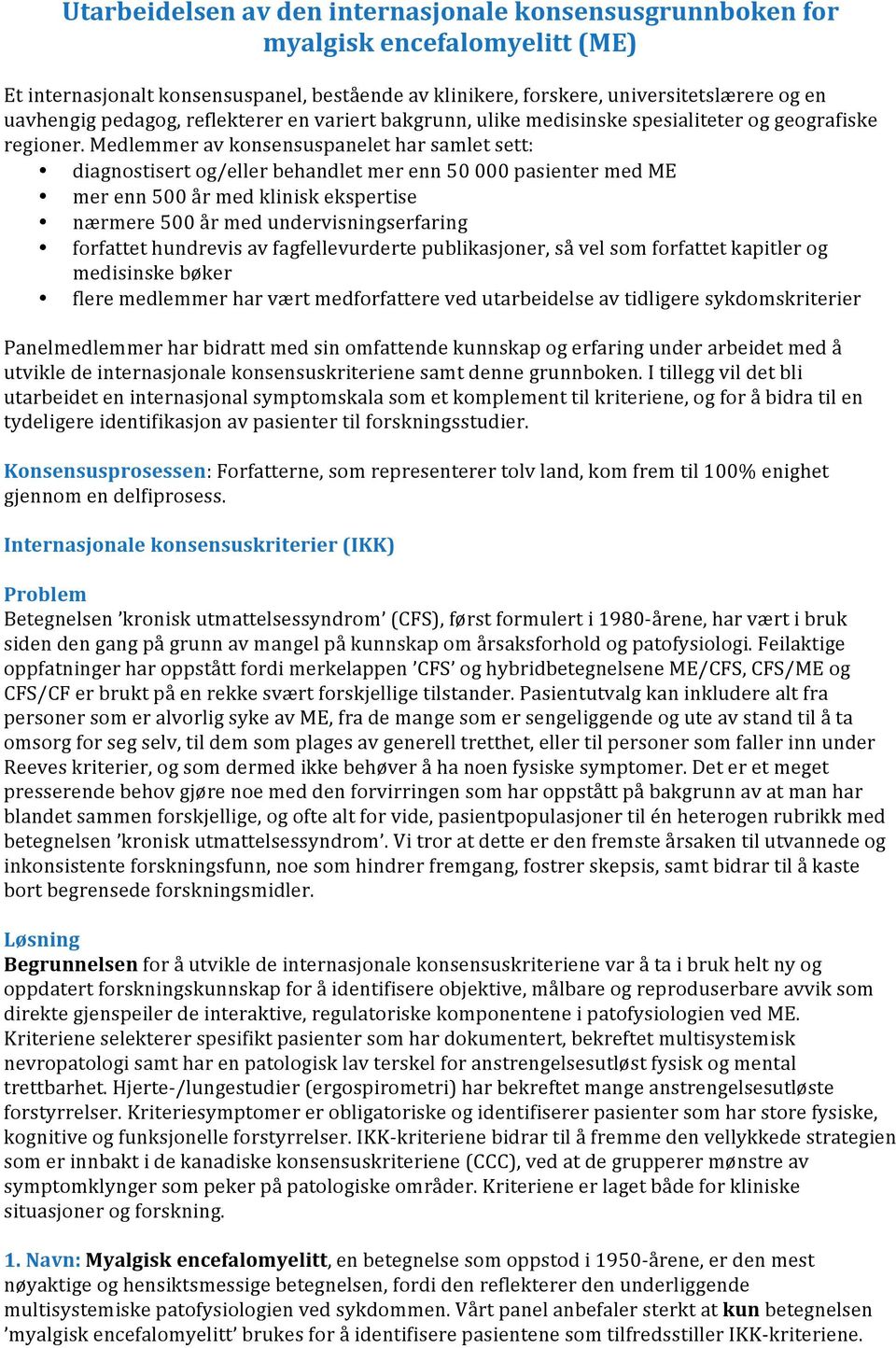 Medlemmer av konsensuspanelet har samlet sett: diagnostisert og/eller behandlet mer enn 50 000 pasienter med ME mer enn 500 år med klinisk ekspertise nærmere 500 år med undervisningserfaring