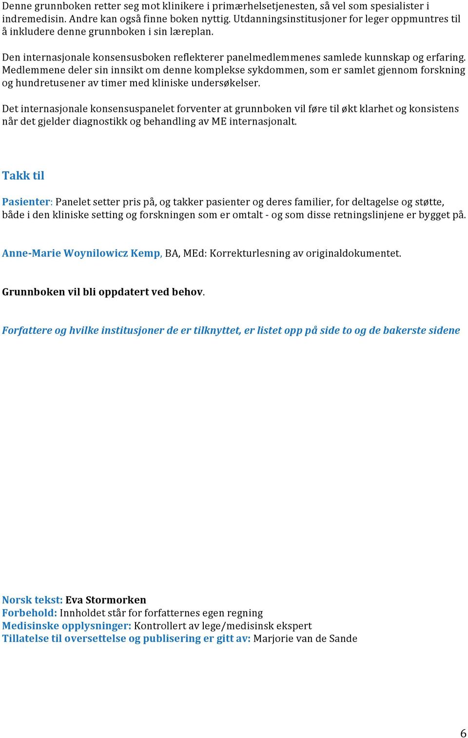 Medlemmene deler sin innsikt om denne komplekse sykdommen, som er samlet gjennom forskning og hundretusener av timer med kliniske undersøkelser.