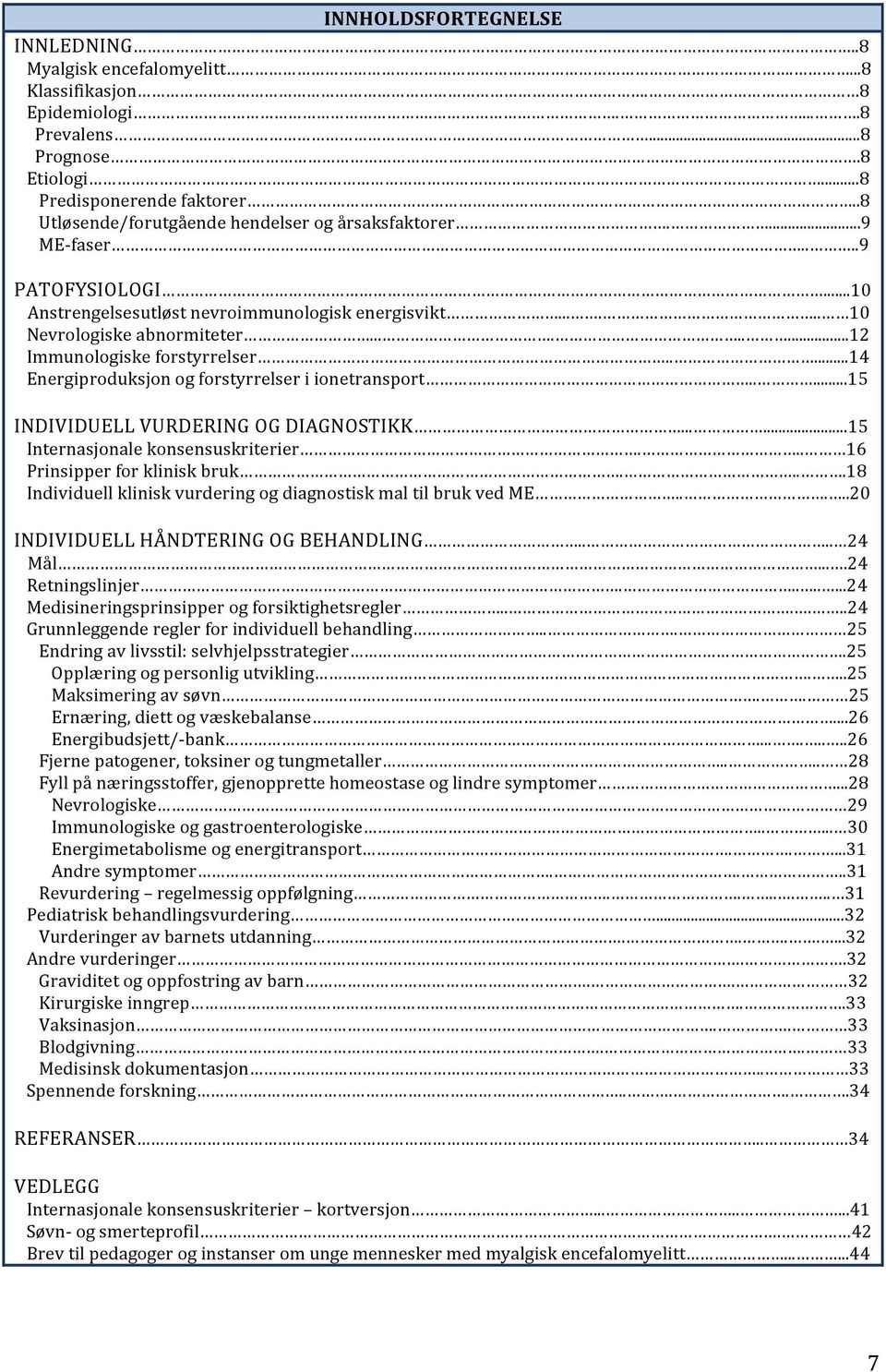 ........12 Immunologiske forstyrrelser.....14 Energiproduksjon og forstyrrelser i ionetransport.....15 INDIVIDUELL VURDERING OG DIAGNOSTIKK......15 Internasjonale konsensuskriterier.