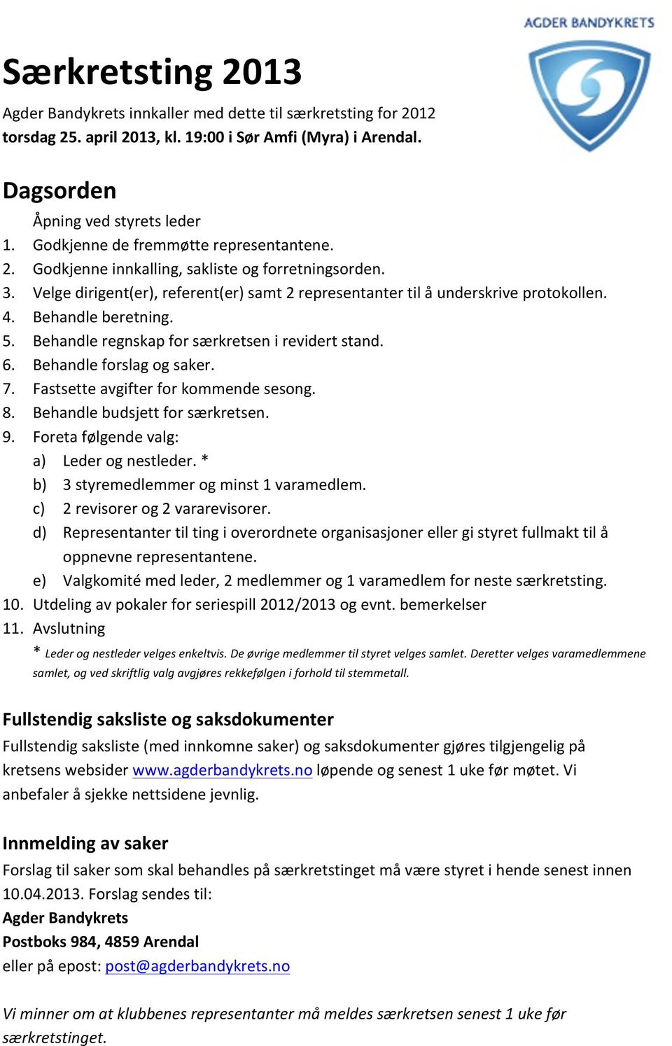 Behandle beretning. 5. Behandle regnskap for særkretsen i revidert stand. 6. Behandle forslag og saker. 7. Fastsette avgifter for kommende sesong. 8. Behandle budsjett for særkretsen. 9.