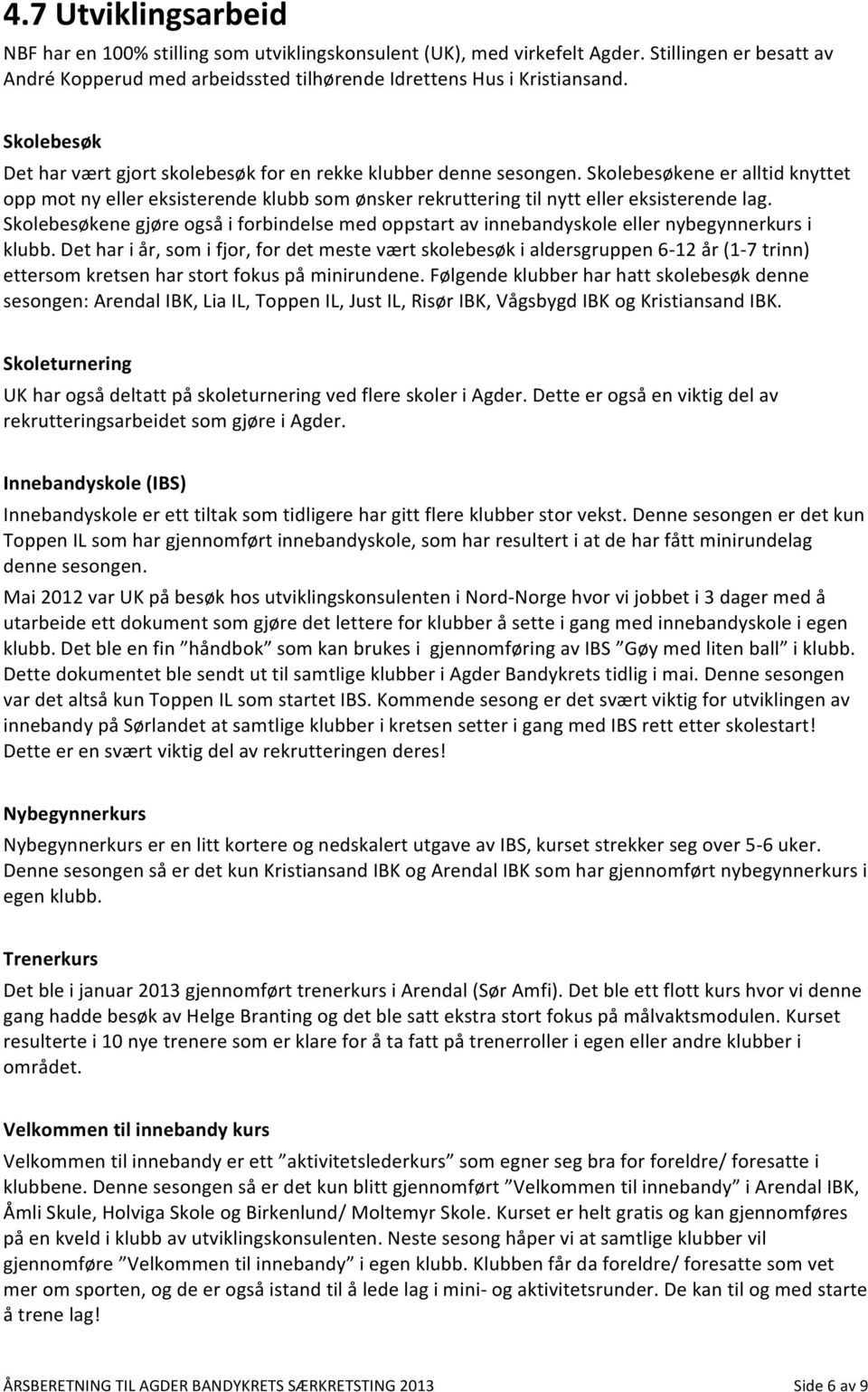 Skolebesøkene er alltid knyttet opp mot ny eller eksisterende klubb som ønsker rekruttering til nytt eller eksisterende lag.