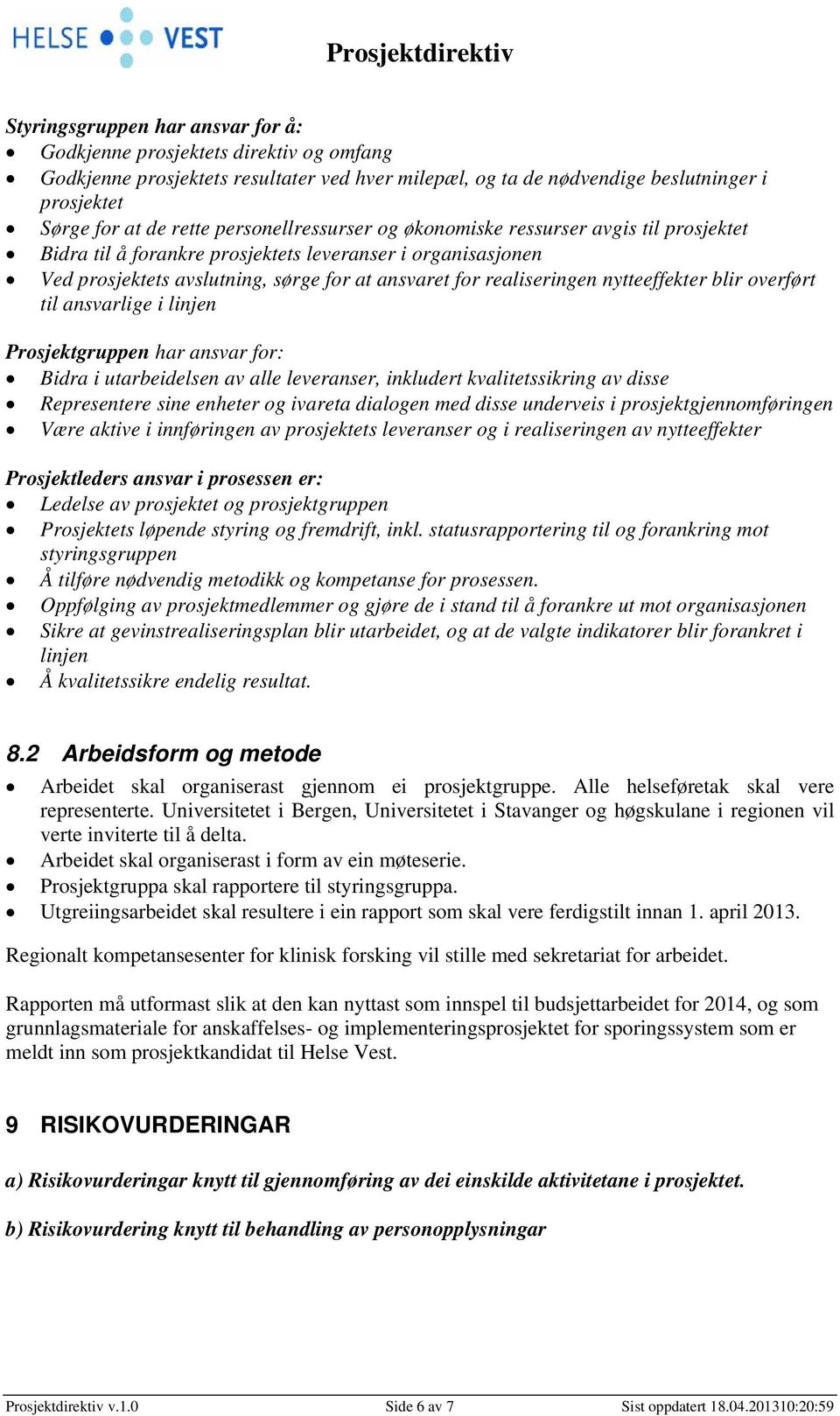 nytteeffekter blir overført til ansvarlige i linjen Prosjektgruppen har ansvar for: Bidra i utarbeidelsen av alle leveranser, inkludert kvalitetssikring av disse Representere sine enheter ivareta