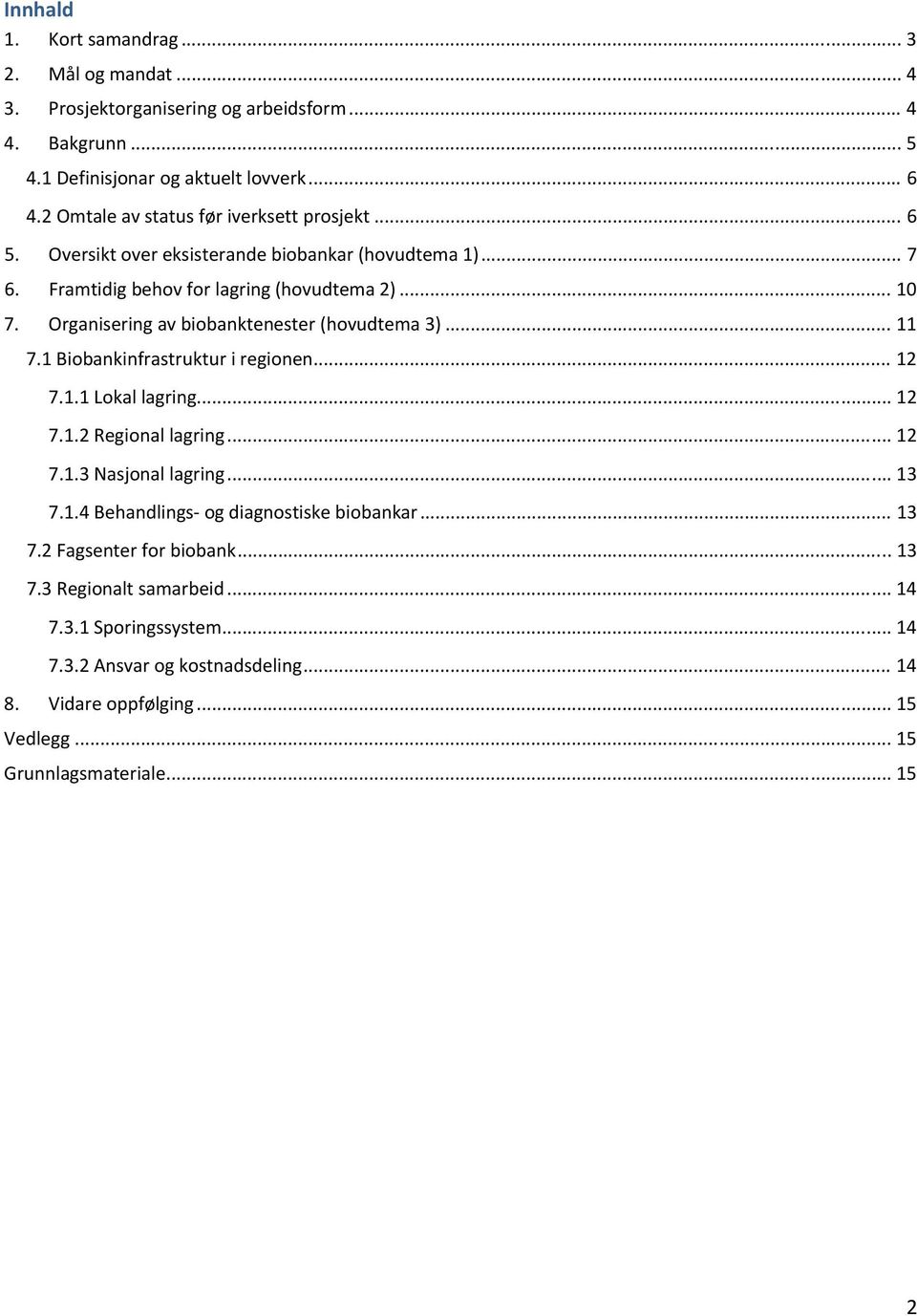 Organisering av tenester (hovudtema 3)... 11 7.1 Biobankinfrastruktur i regionen... 12 7.1.1 Lokal lagring... 12 7.1.2 Regional lagring... 12 7.1.3 Nasjonal lagring... 13 7.