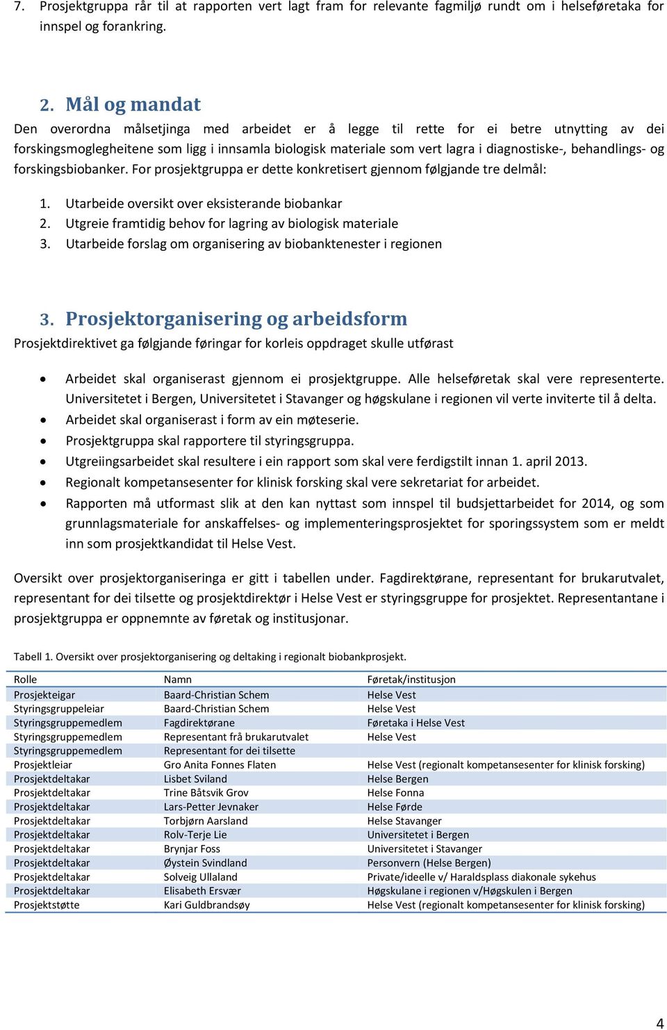 behandlings forskingser. For prosjektgruppa er dette konkretisert gjennom følgjande tre delmål: 1. Utarbeide oversikt over eksisterande ar 2.