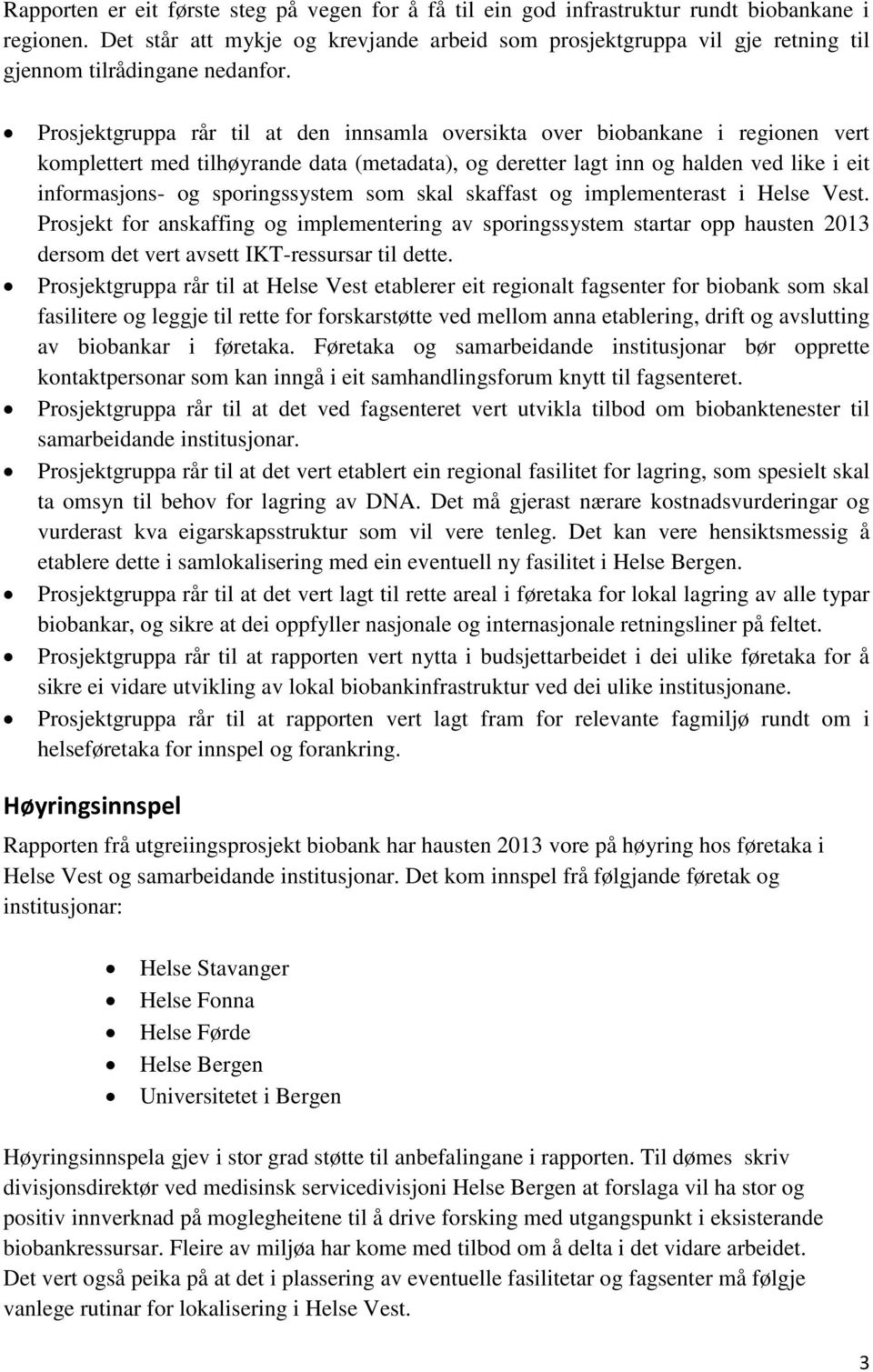 skaffast implementerast i Helse Vest. Prosjekt for anskaffing implementering av sporingssystem startar opp hausten 2013 dersom det vert avsett IKT-ressursar til dette.