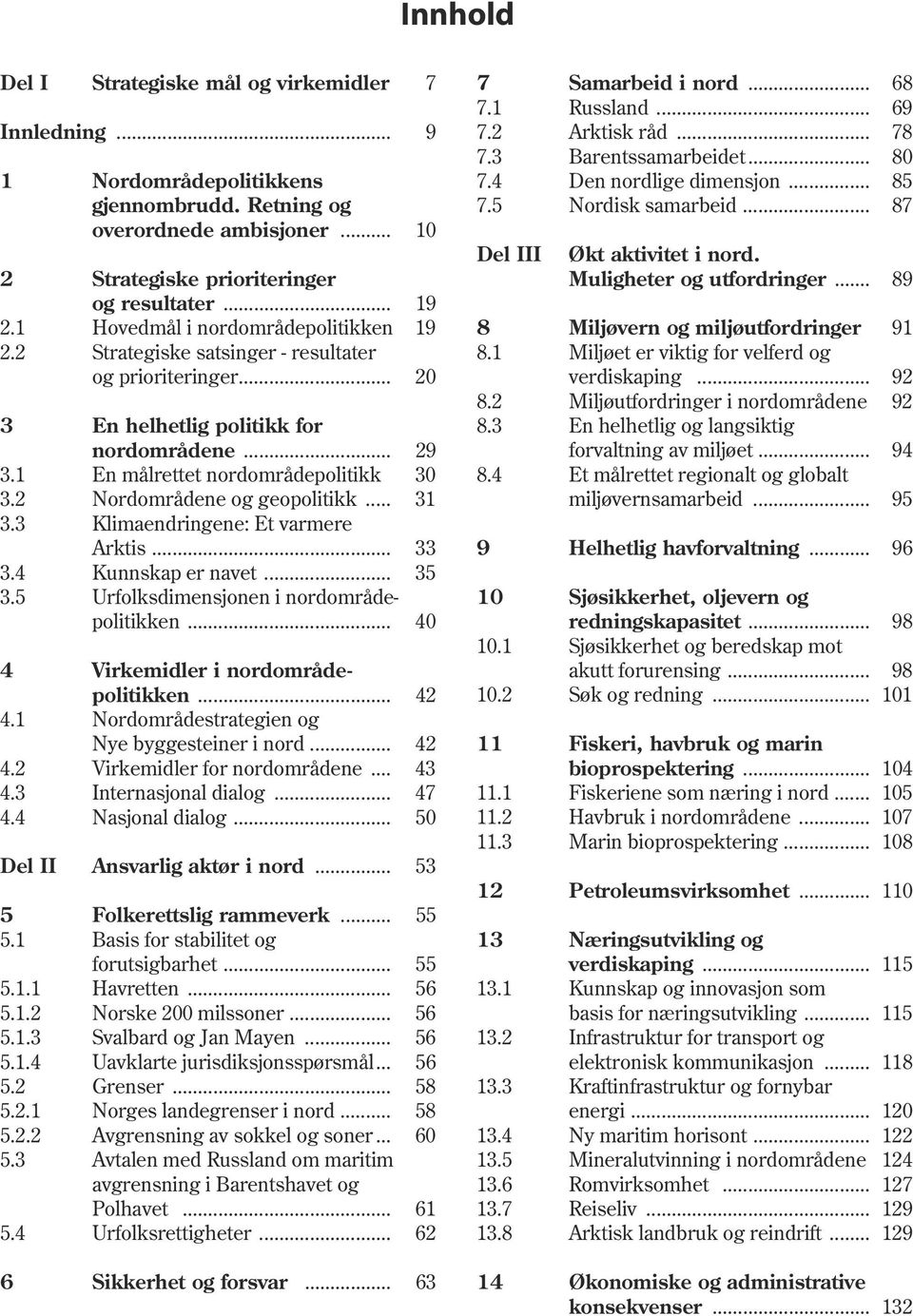 2 og geopolitikk... 31 3.3 Klimaendringene: Et varmere Arktis... 33 3.4 Kunnskap er navet... 35 3.5 Urfolksdimensjonen i nordområdepolitikken... 40 4 Virkemidler i nordområdepolitikken... 42 4.