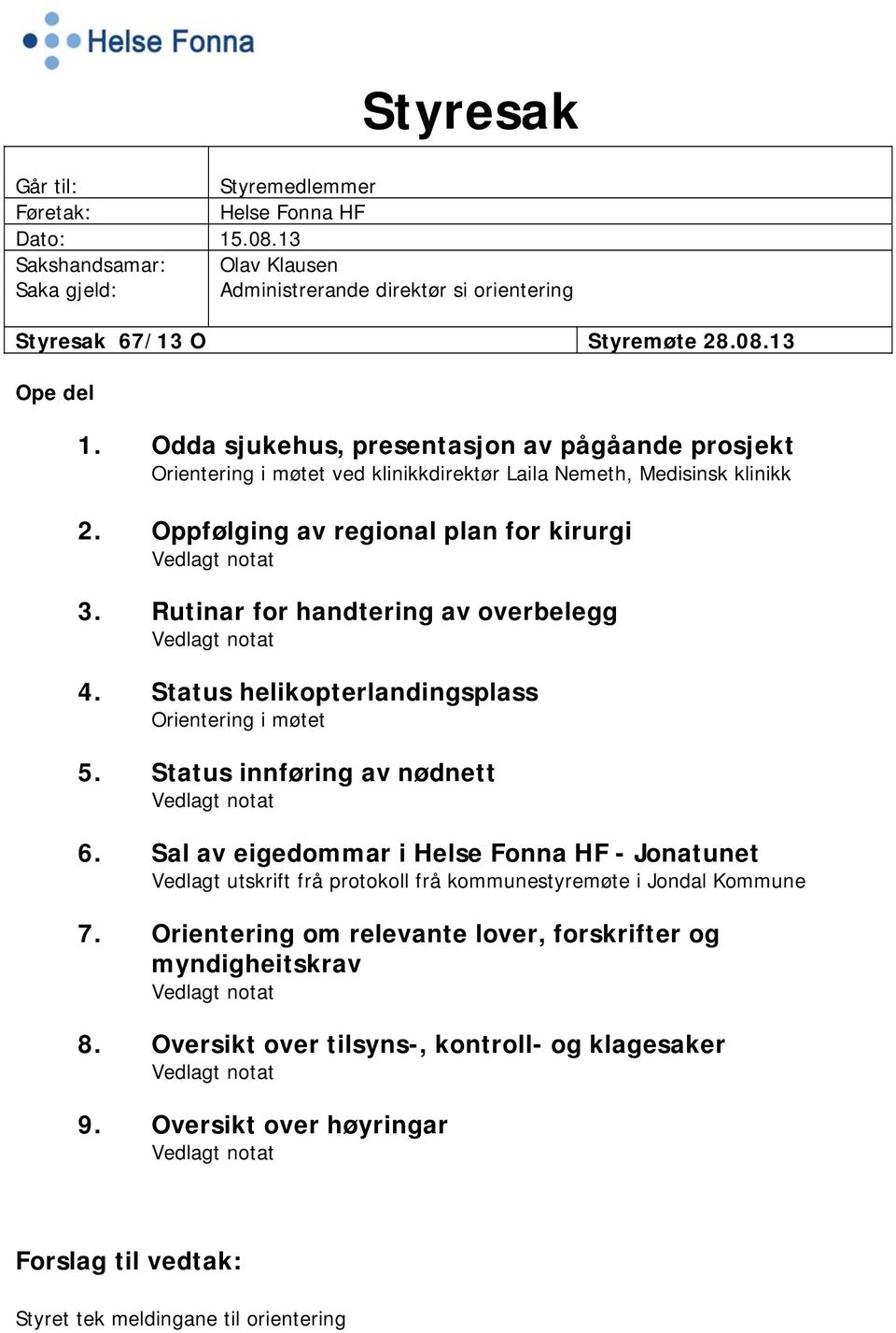 Rutinar for handtering av overbelegg Vedlagt notat 4. Status helikopterlandingsplass Orientering i møtet 5. Status innføring av nødnett Vedlagt notat 6.