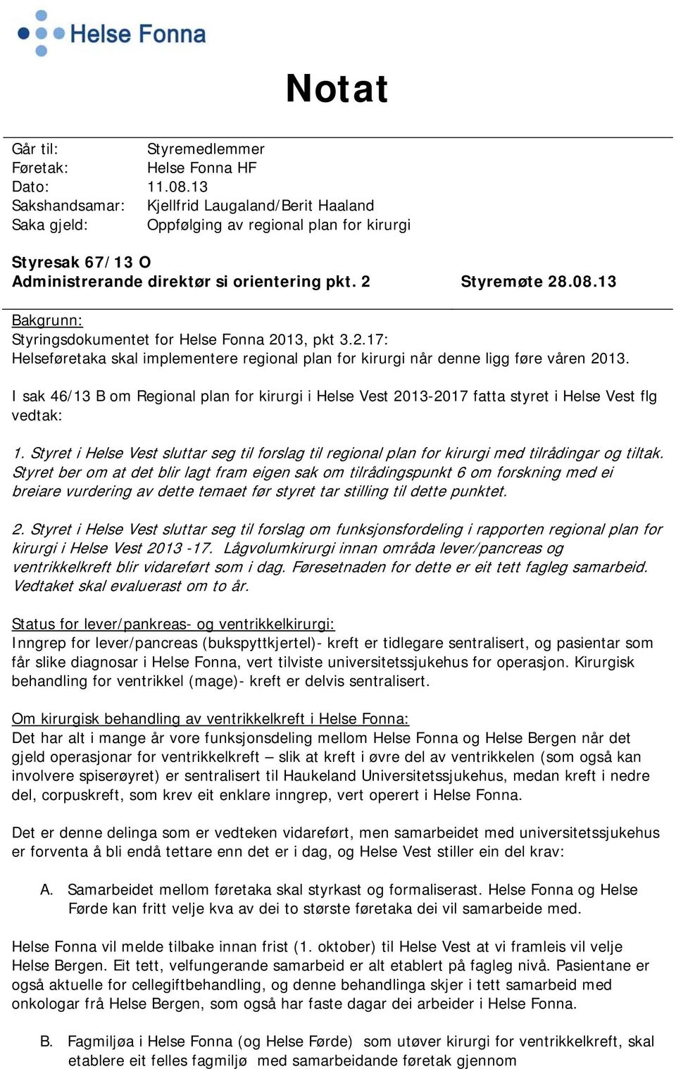 13 Bakgrunn: Styringsdokumentet for Helse Fonna 2013, pkt 3.2.17: Helseføretaka skal implementere regional plan for kirurgi når denne ligg føre våren 2013.