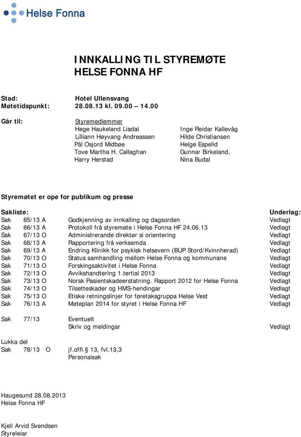 Callaghan Harry Herstad Inge Reidar Kallevåg Hilde Christiansen Helge Espelid Gunnar Birkeland, Nina Budal Styremøtet er ope for publikum og presse Sakliste: Underlag: Sak 65/13 A Godkjenning av