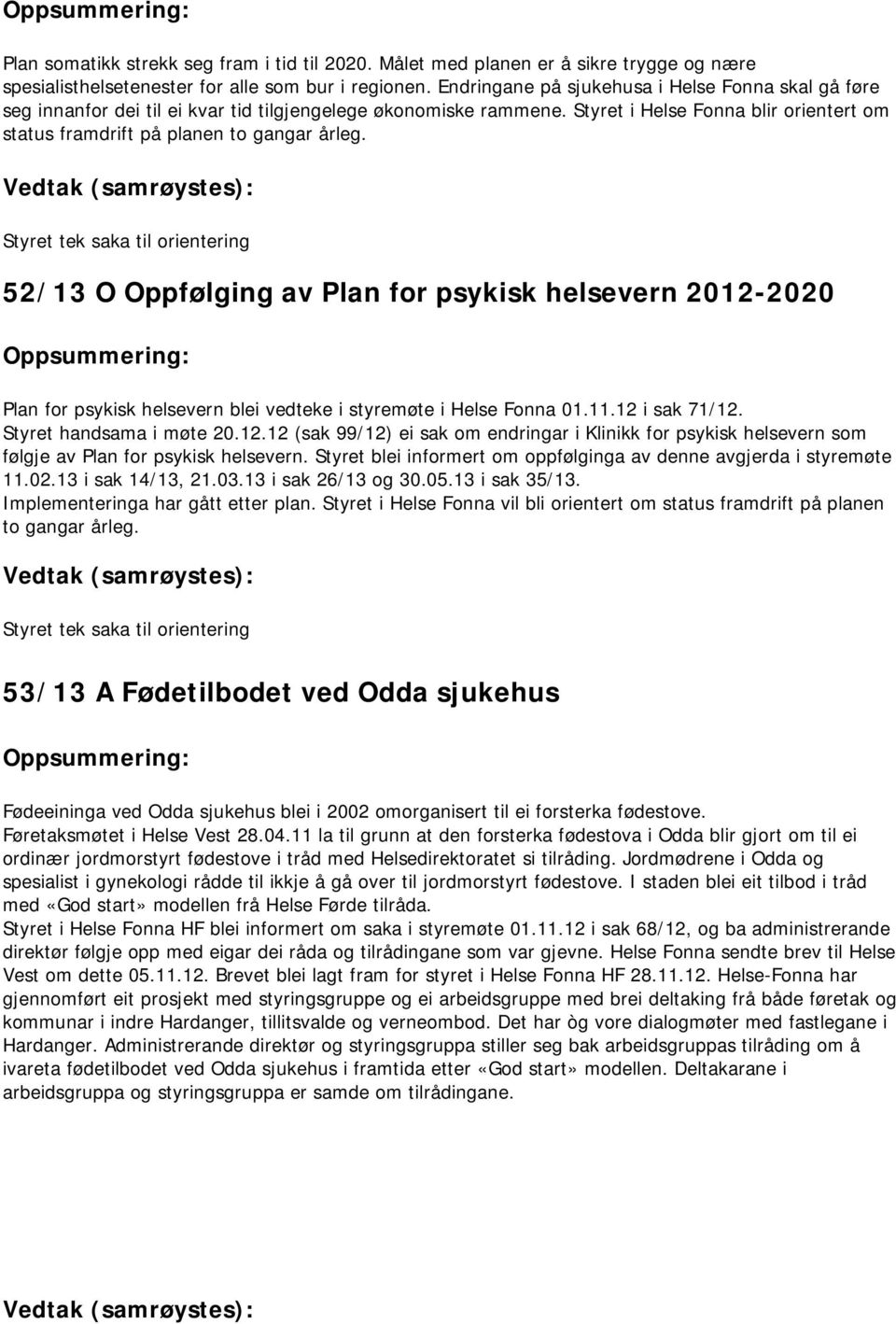 Vedtak (samrøystes): Styret tek saka til orientering 52/13 O Oppfølging av Plan for psykisk helsevern 2012-2020 Oppsummering: Plan for psykisk helsevern blei vedteke i styremøte i Helse Fonna 01.11.