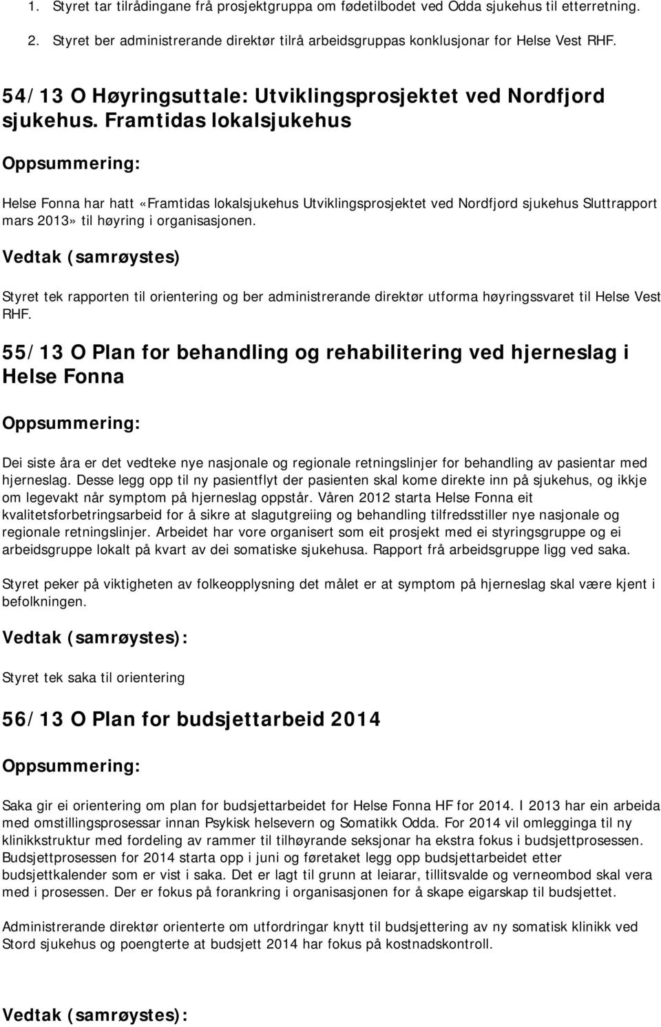 Framtidas lokalsjukehus Oppsummering: Helse Fonna har hatt «Framtidas lokalsjukehus Utviklingsprosjektet ved Nordfjord sjukehus Sluttrapport mars 2013» til høyring i organisasjonen.