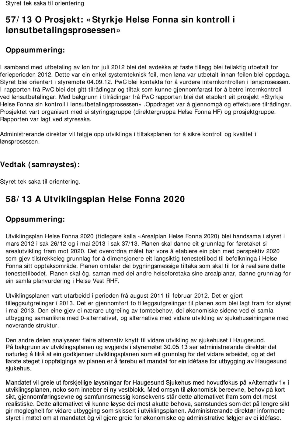 I rapporten frå PwC blei det gitt tilrådingar og tiltak som kunne gjennomførast for å betre internkontroll ved lønsutbetalingar.