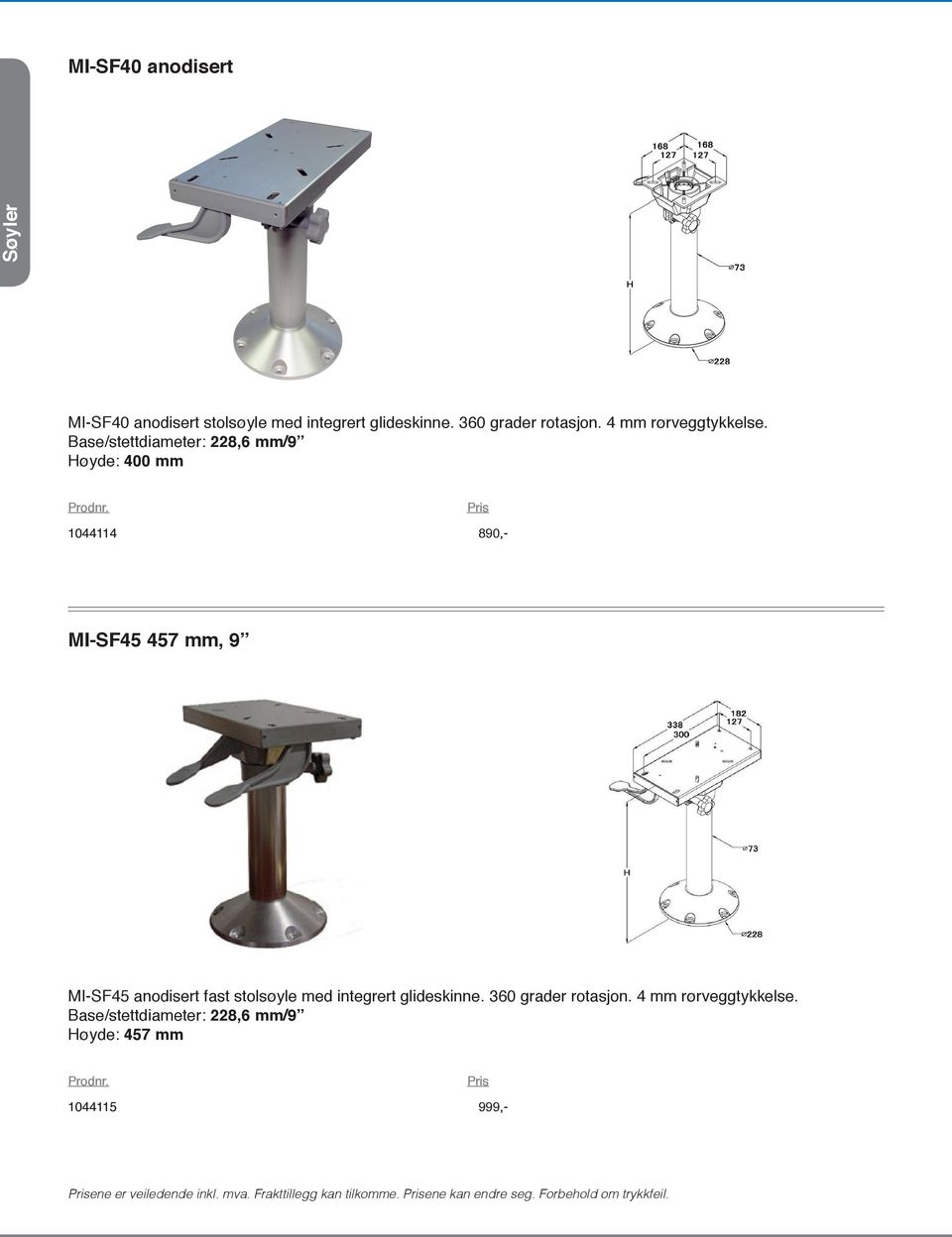 Base/stettdiameter: 228,6 mm/9 Høyde: 400 mm 1044114 890,- MI-SF45 457 mm, 9 MI-SF45 anodisert fast stolsøyle med