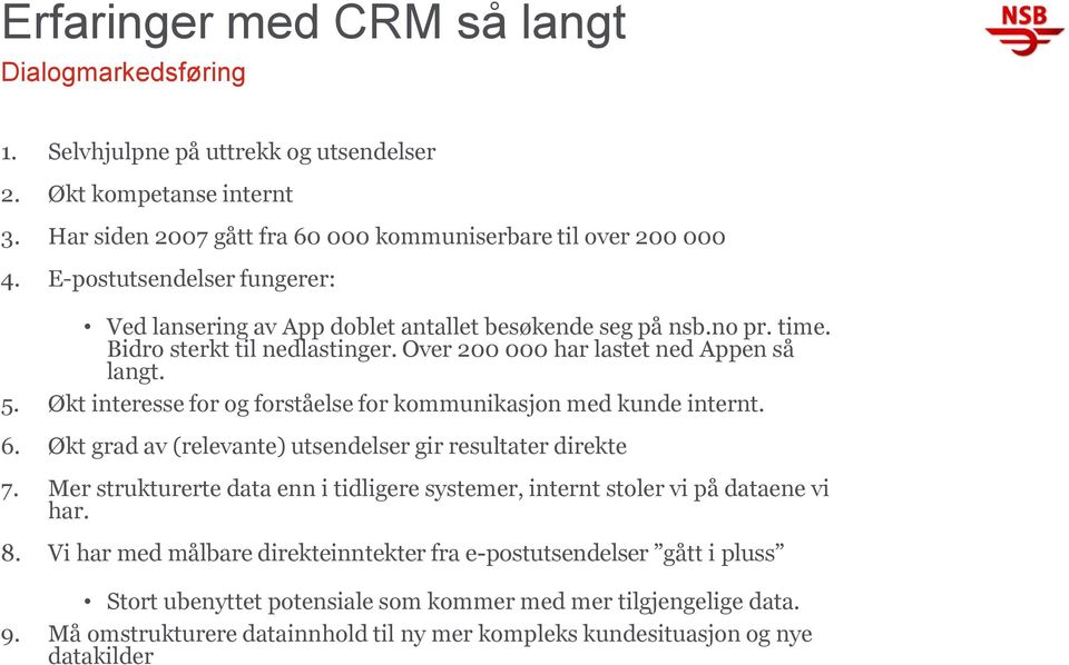 Økt interesse for og forståelse for kommunikasjon med kunde internt. 6. Økt grad av (relevante) utsendelser gir resultater direkte 7.