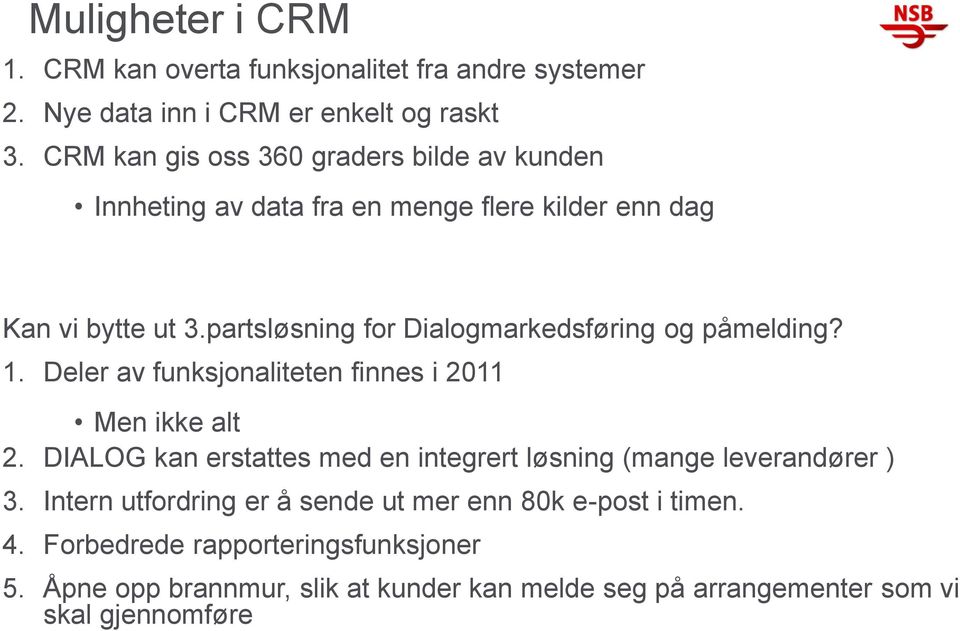 partsløsning for Dialogmarkedsføring og påmelding? 1. Deler av funksjonaliteten finnes i 2011 Men ikke alt 2.