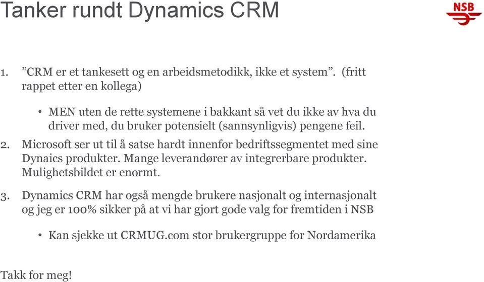 feil. 2. Microsoft ser ut til å satse hardt innenfor bedriftssegmentet med sine Dynaics produkter. Mange leverandører av integrerbare produkter.