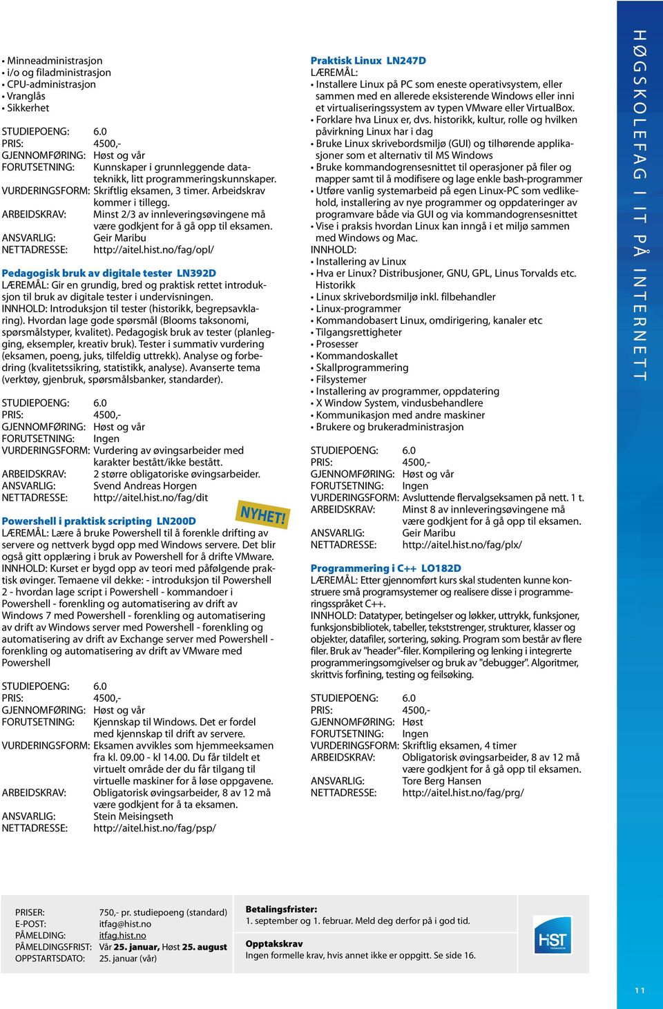 no/fag/opl/ Pedagogisk bruk av digitale tester LN392D LÆREMÅL: Gir en grundig, bred og praktisk rettet introduksjon til bruk av digitale tester i undervisningen.