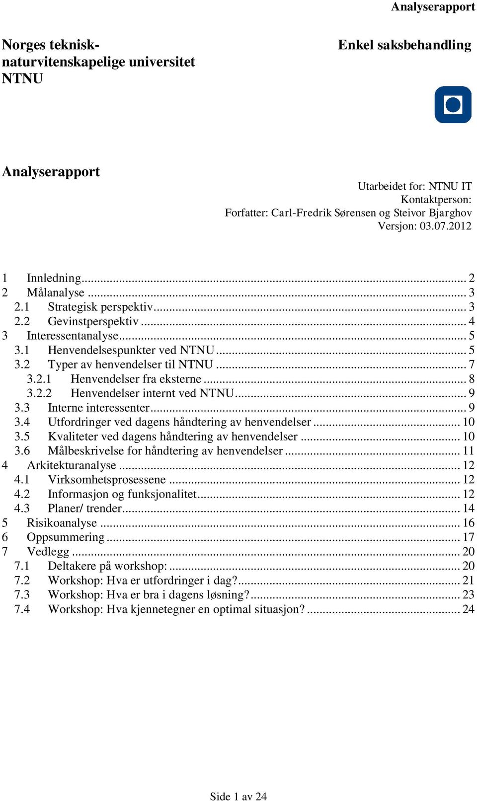 .. 7 3.2.1 Henvendelser fra eksterne... 8 3.2.2 Henvendelser internt ved NTNU... 9 3.3 Interne interessenter... 9 3.4 Utfordringer ved dagens håndtering av henvendelser... 10 3.