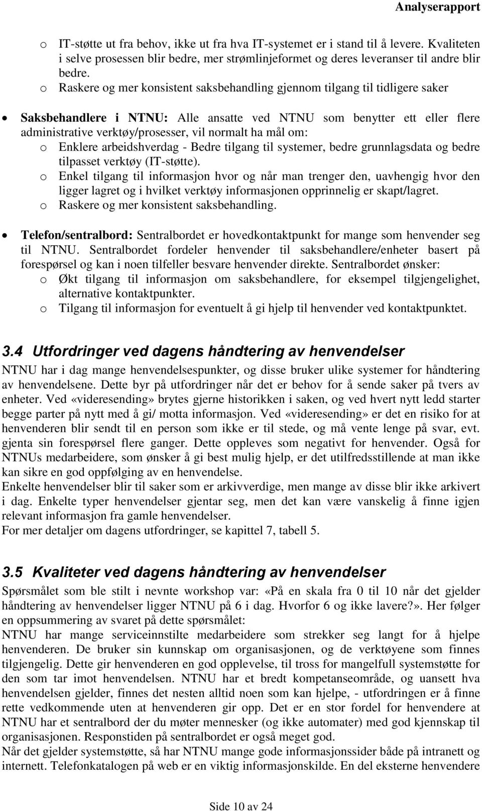 ha mål om: o Enklere arbeidshverdag - Bedre tilgang til systemer, bedre grunnlagsdata og bedre tilpasset verktøy (IT-støtte).