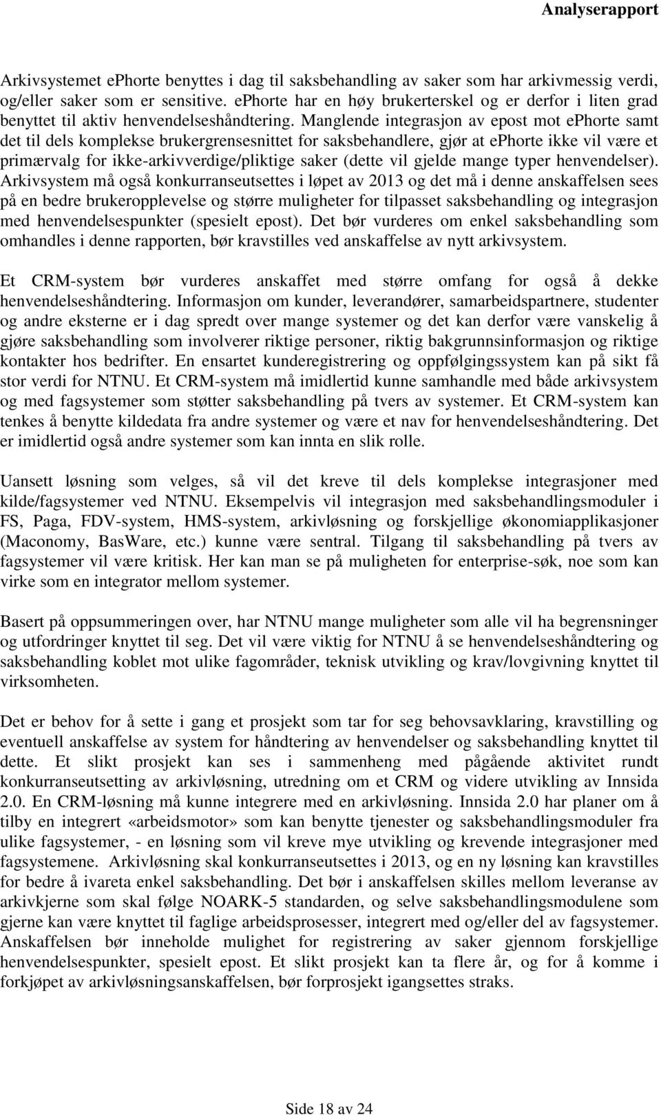 Manglende integrasjon av epost mot ephorte samt det til dels komplekse brukergrensesnittet for saksbehandlere, gjør at ephorte ikke vil være et primærvalg for ikke-arkivverdige/pliktige saker (dette