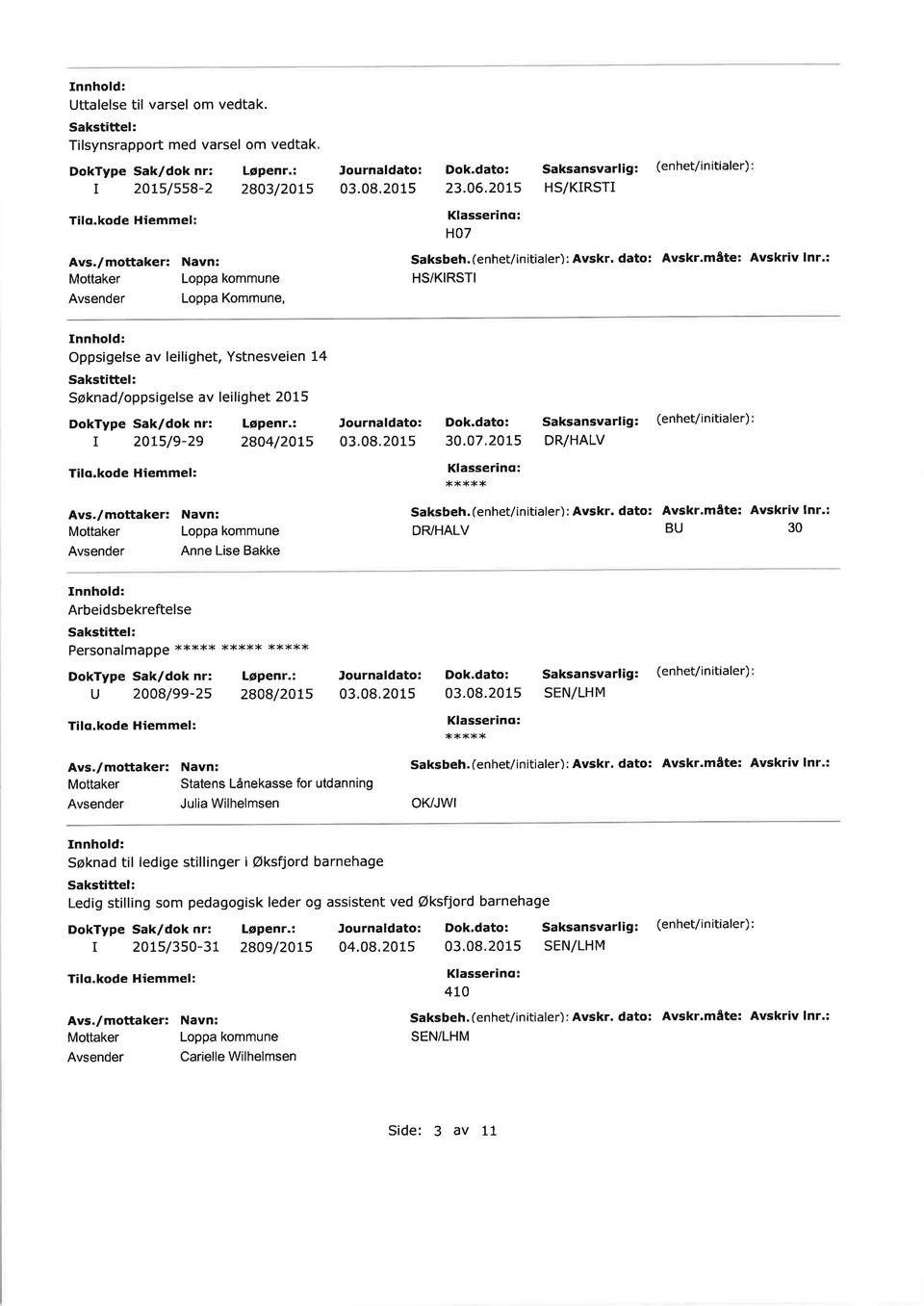 2015 Saksansval g: (enhet/initiale) DR/HALV T lo.kode Hiemmel: Klasseanq: Anne Lise Bakke Saksbeh. (enhet/ nitiale): Avsk. dato: Avsk.måte: Avskiv ln.