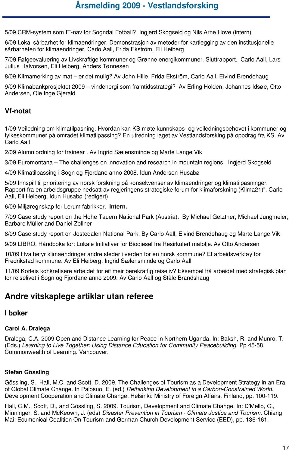 Carlo Aall, Frida Ekström, Eli Heiberg 7/09 Følgeevaluering av Livskraftige kommuner og Grønne energikommuner. Sluttrapport.