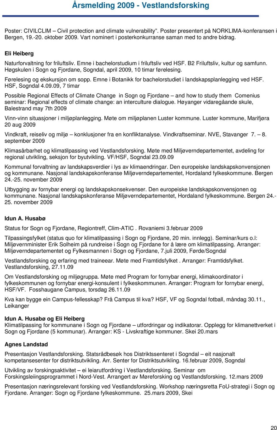 Førelesing og ekskursjon om sopp. Emne i Botanikk for bachelorstudiet i landskapsplanlegging ved HSF. HSF, Sogndal 4.09.