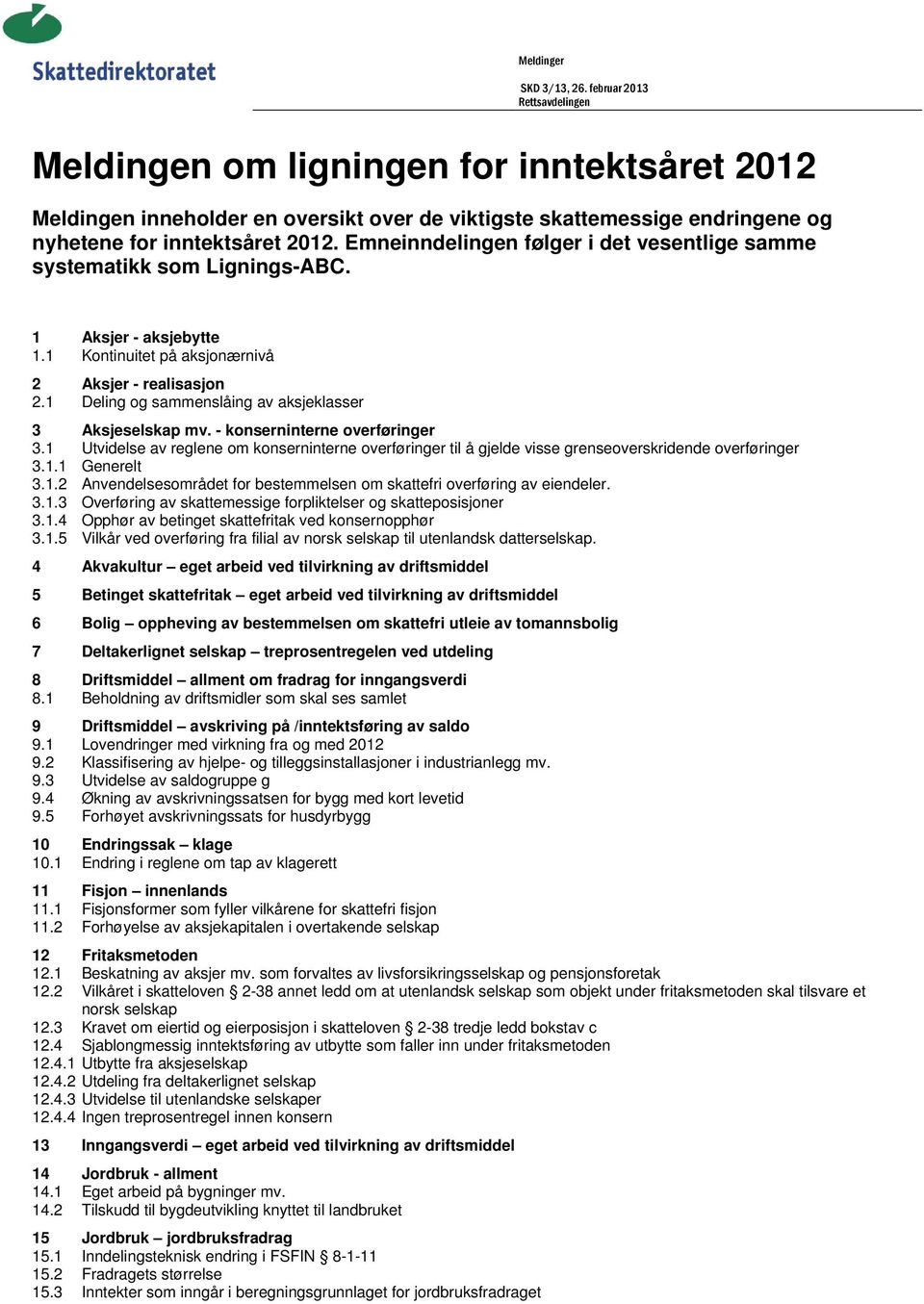 Emneinndelingen følger i det vesentlige samme systematikk som Lignings-ABC. 1 Aksjer - aksjebytte 1.1 Kontinuitet på aksjonærnivå 2 Aksjer - realisasjon 2.