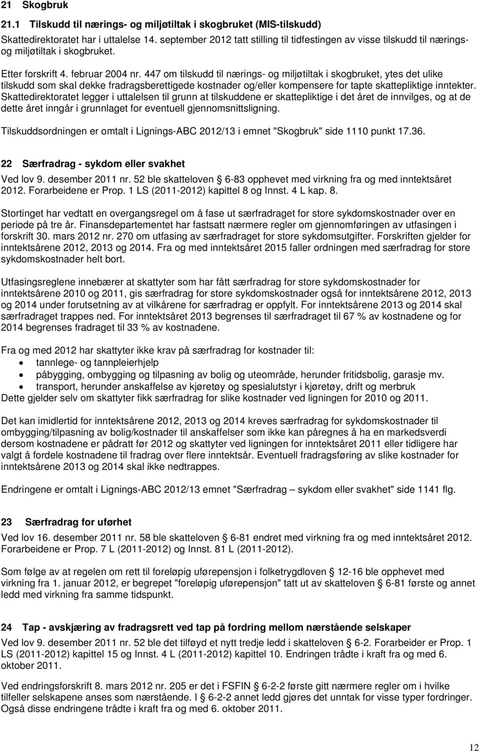 447 om tilskudd til nærings- og miljøtiltak i skogbruket, ytes det ulike tilskudd som skal dekke fradragsberettigede kostnader og/eller kompensere for tapte skattepliktige inntekter.