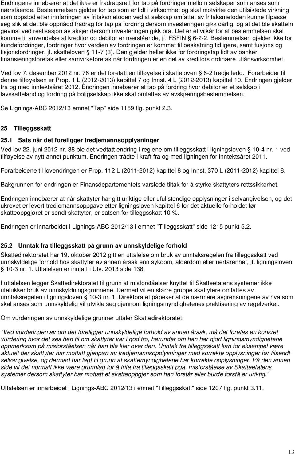 tilpasse seg slik at det ble oppnådd fradrag for tap på fordring dersom investeringen gikk dårlig, og at det ble skattefri gevinst ved realisasjon av aksjer dersom investeringen gikk bra.